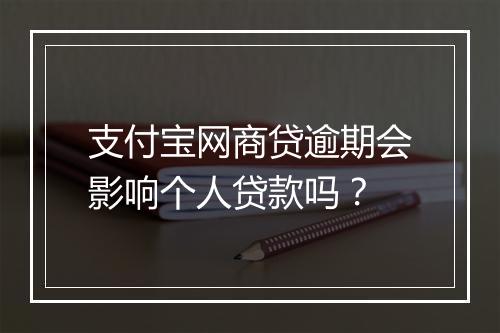 支付宝网商贷逾期会影响个人贷款吗？