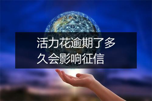 活力花逾期了多久会影响征信