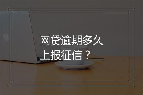 网贷逾期多久上报征信？