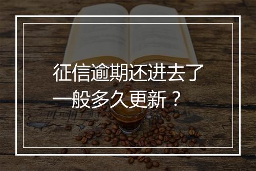 征信逾期还进去了一般多久更新？