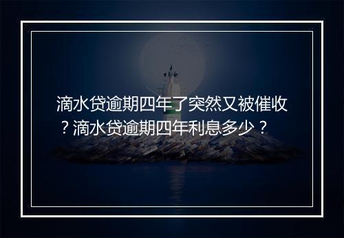 滴水贷逾期四年了突然又被催收？滴水贷逾期四年利息多少？
