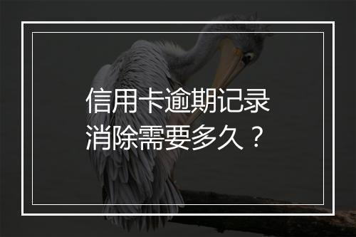 信用卡逾期记录消除需要多久？