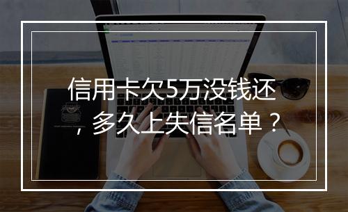 信用卡欠5万没钱还，多久上失信名单？