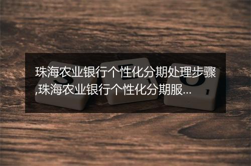 珠海农业银行个性化分期处理步骤,珠海农业银行个性化分期服务流程