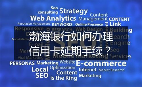渤海银行如何办理信用卡延期手续？