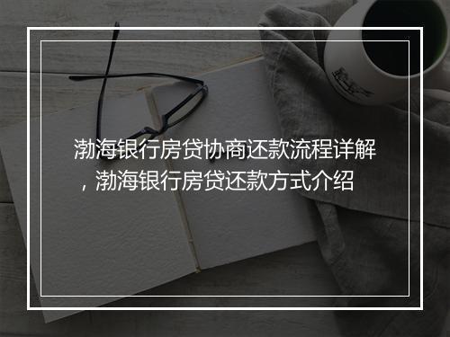 渤海银行房贷协商还款流程详解，渤海银行房贷还款方式介绍
