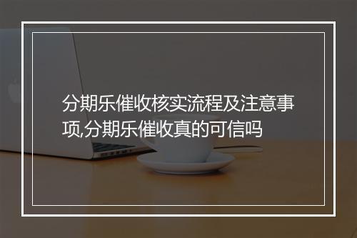 分期乐催收核实流程及注意事项,分期乐催收真的可信吗