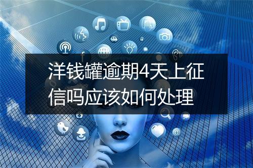 洋钱罐逾期4天上征信吗应该如何处理