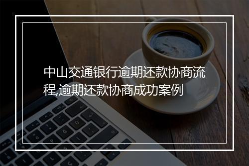 中山交通银行逾期还款协商流程,逾期还款协商成功案例
