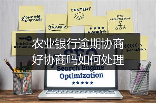 农业银行逾期协商好协商吗如何处理