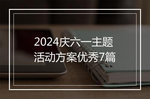 2024庆六一主题活动方案优秀7篇