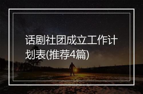 话剧社团成立工作计划表(推荐4篇)