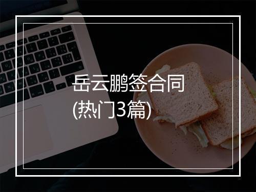 岳云鹏签合同(热门3篇)