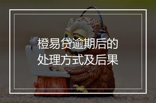 橙易贷逾期后的处理方式及后果