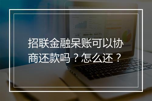 招联金融呆账可以协商还款吗？怎么还？