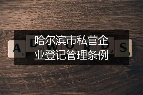 哈尔滨市私营企业登记管理条例