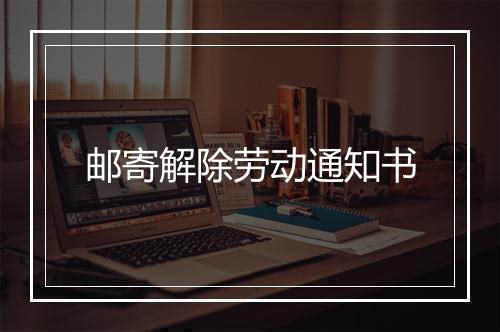 邮寄解除劳动通知书