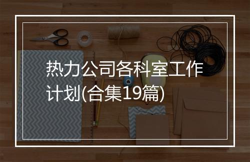 热力公司各科室工作计划(合集19篇)