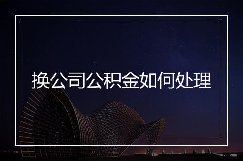 换公司公积金如何处理