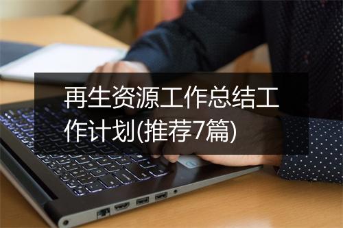 再生资源工作总结工作计划(推荐7篇)