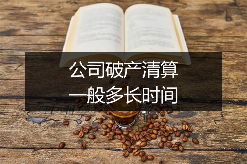 公司破产清算一般多长时间