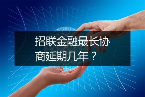 招联金融最长协商延期几年？