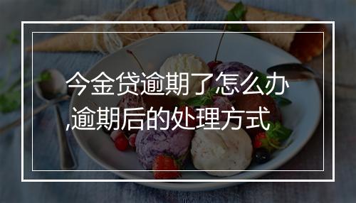 今金贷逾期了怎么办,逾期后的处理方式