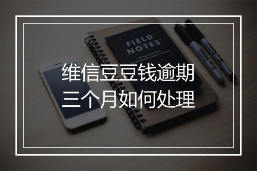 维信豆豆钱逾期三个月如何处理