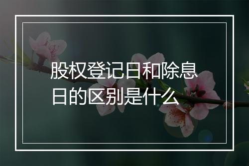 股权登记日和除息日的区别是什么