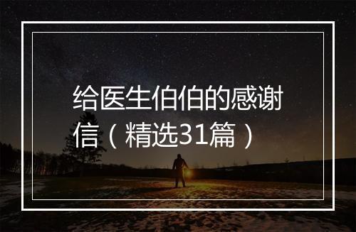 给医生伯伯的感谢信（精选31篇）
