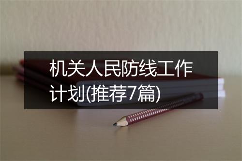 机关人民防线工作计划(推荐7篇)