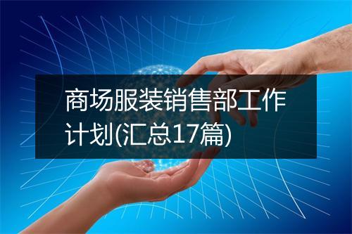 商场服装销售部工作计划(汇总17篇)