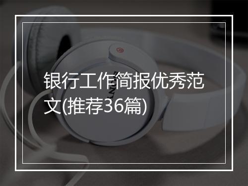 银行工作简报优秀范文(推荐36篇)