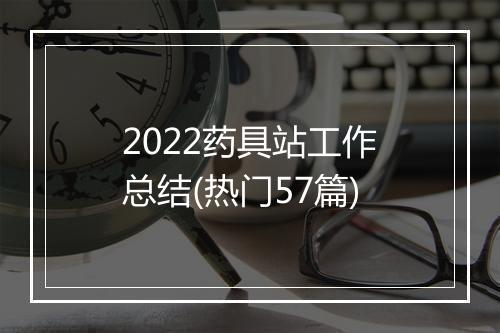2022药具站工作总结(热门57篇)