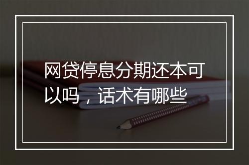 网贷停息分期还本可以吗，话术有哪些