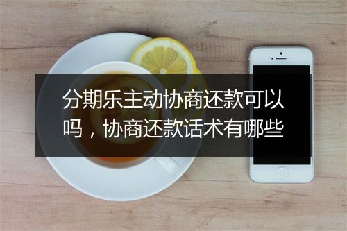 分期乐主动协商还款可以吗，协商还款话术有哪些