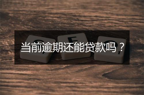 当前逾期还能贷款吗？