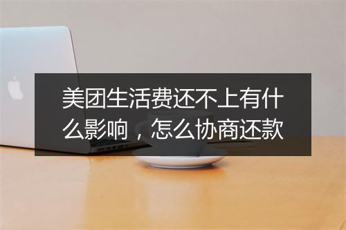 美团生活费还不上有什么影响，怎么协商还款