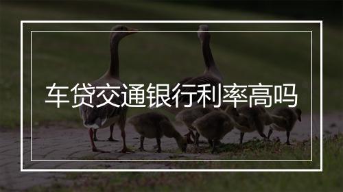 车贷交通银行利率高吗