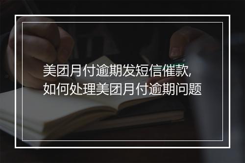 美团月付逾期发短信催款,如何处理美团月付逾期问题