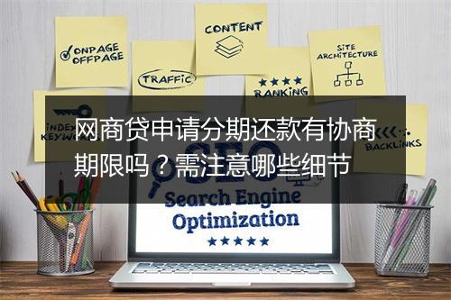 网商贷申请分期还款有协商期限吗？需注意哪些细节