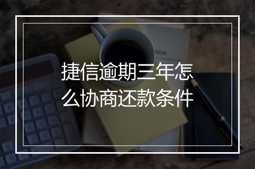 捷信逾期三年怎么协商还款条件