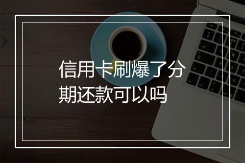 信用卡刷爆了分期还款可以吗