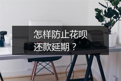 怎样防止花呗还款延期？