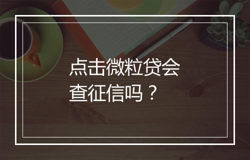 点击微粒贷会查征信吗？