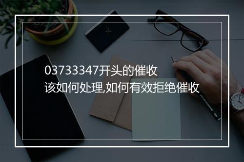 03733347开头的催收 该如何处理,如何有效拒绝催收