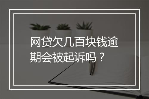 网贷欠几百块钱逾期会被起诉吗？