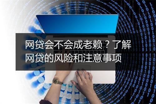 网贷会不会成老赖？了解网贷的风险和注意事项