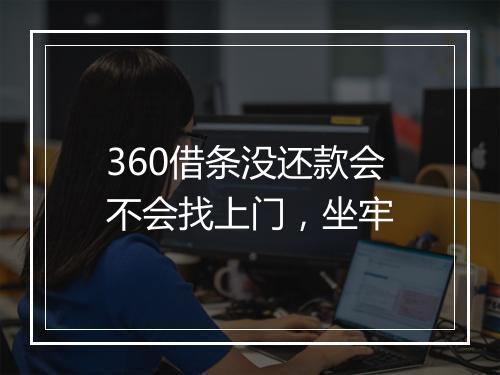 360借条没还款会不会找上门，坐牢