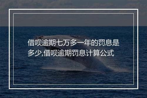 借呗逾期七万多一年的罚息是多少,借呗逾期罚息计算公式